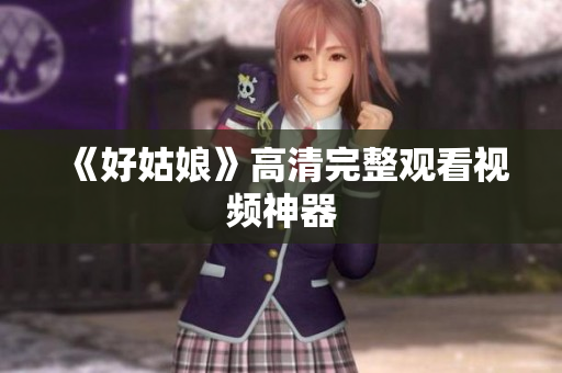 《好姑娘》高清完整观看视频神器