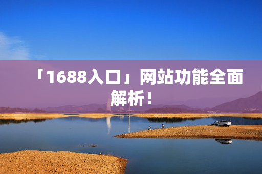 「1688入口」网站功能全面解析！