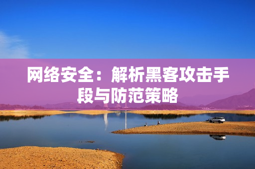 网络安全：解析黑客攻击手段与防范策略