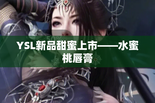 YSL新品甜蜜上市——水蜜桃唇膏