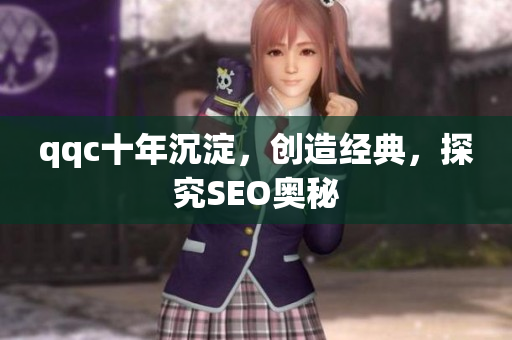 qqc十年沉淀，创造经典，探究SEO奥秘