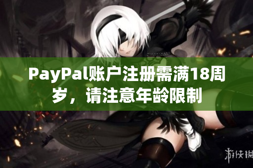 PayPal账户注册需满18周岁，请注意年龄限制