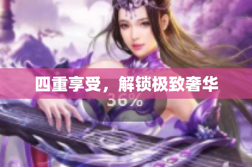 四重享受，解锁极致奢华