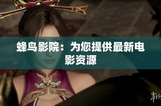 蜂鸟影院：为您提供最新电影资源