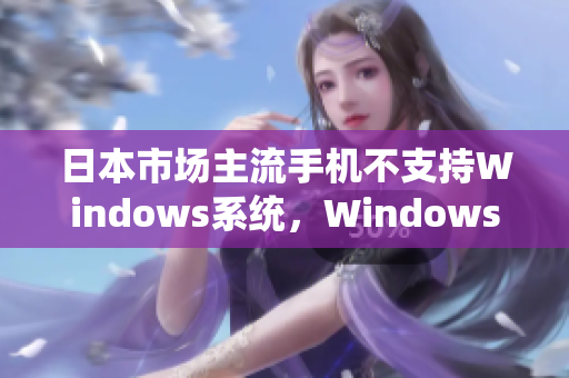 日本市场主流手机不支持Windows系统，Windows手机何去何从？