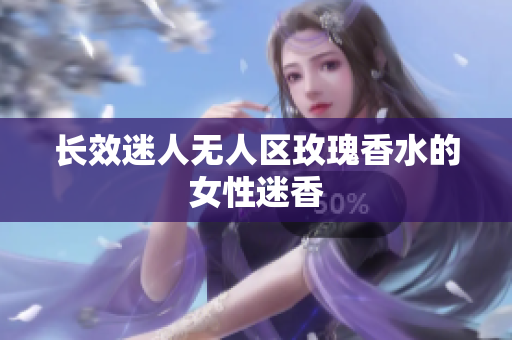 长效迷人无人区玫瑰香水的女性迷香