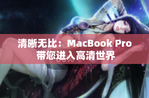 清晰无比：MacBook Pro 带您进入高清世界