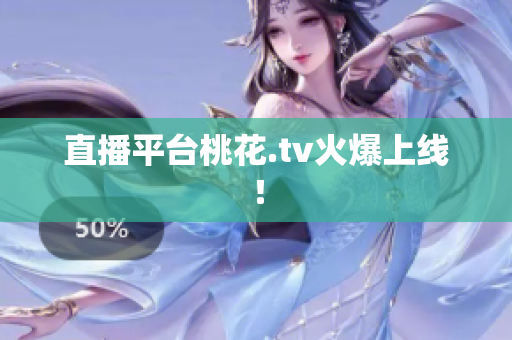 直播平台桃花.tv火爆上线！