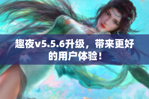 趣夜v5.5.6升级，带来更好的用户体验！