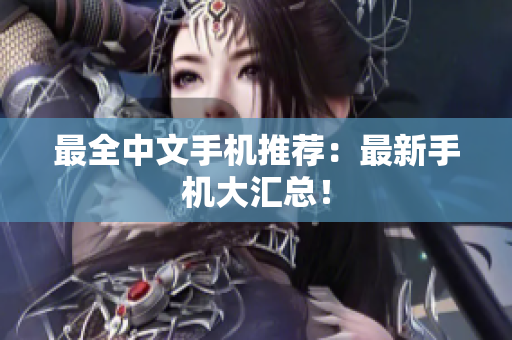 最全中文手机推荐：最新手机大汇总！