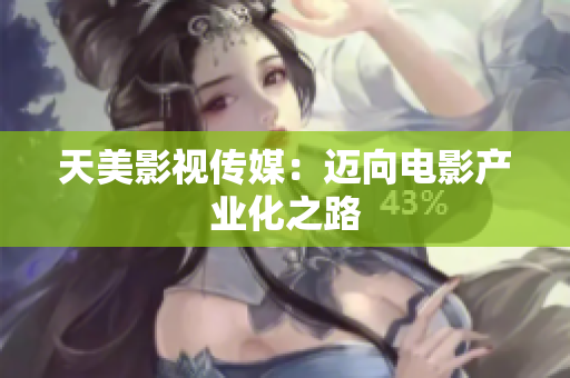 天美影视传媒：迈向电影产业化之路