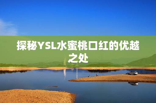 探秘YSL水蜜桃口红的优越之处