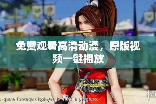 免费观看高清动漫，原版视频一键播放
