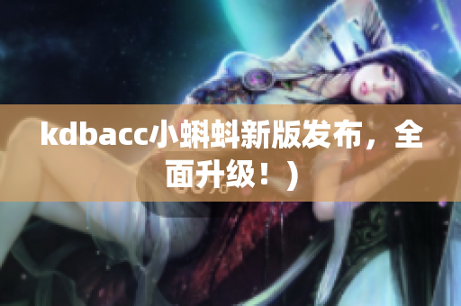 kdbacc小蝌蚪新版发布，全面升级！)