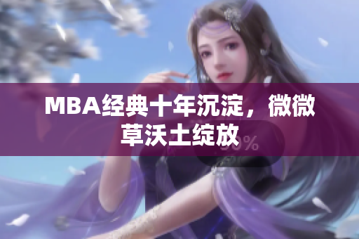 MBA经典十年沉淀，微微草沃土绽放