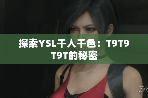 探索YSL千人千色：T9T9T9T的秘密