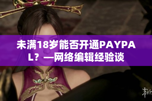 未满18岁能否开通PAYPAL？—网络编辑经验谈