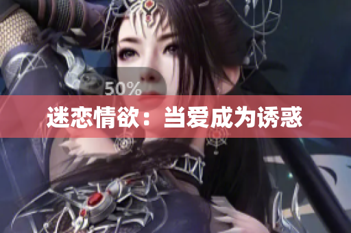 迷恋情欲：当爱成为诱惑