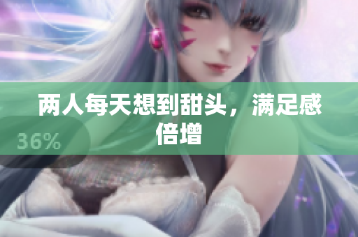 两人每天想到甜头，满足感倍增