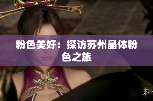 粉色美好：探访苏州晶体粉色之旅