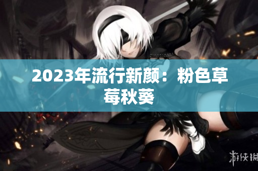 2023年流行新颜：粉色草莓秋葵