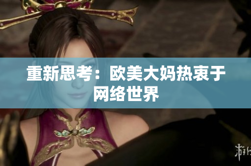 重新思考：欧美大妈热衷于网络世界