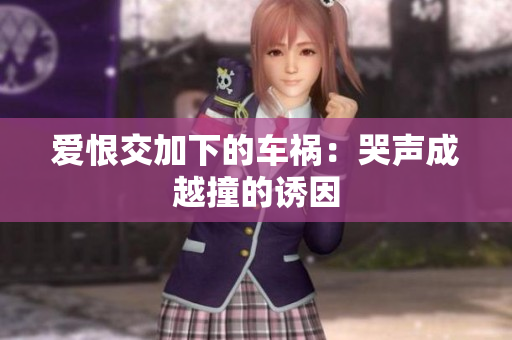 爱恨交加下的车祸：哭声成越撞的诱因