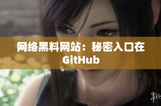 网络黑料网站：秘密入口在GitHub