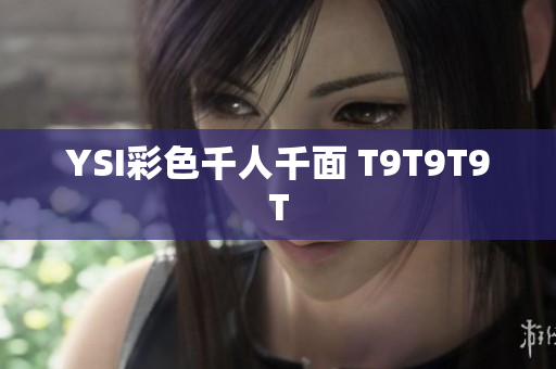 YSI彩色千人千面 T9T9T9T