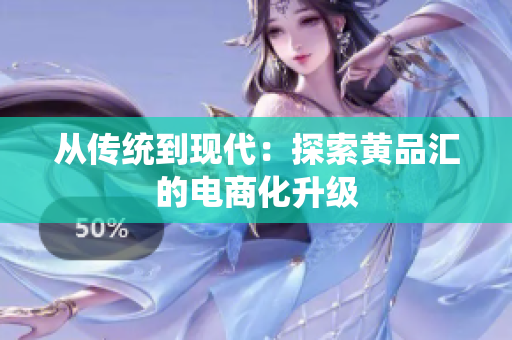 从传统到现代：探索黄品汇的电商化升级