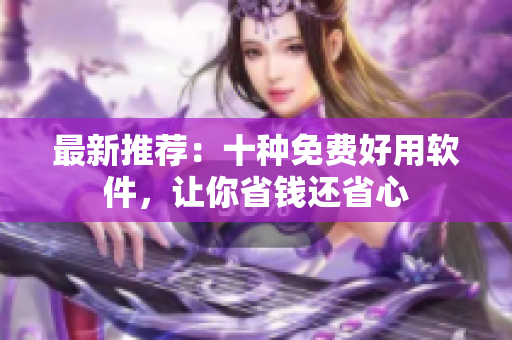 最新推荐：十种免费好用软件，让你省钱还省心