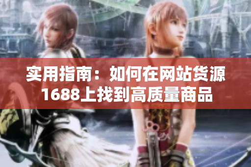 实用指南：如何在网站货源1688上找到高质量商品