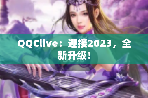 QQClive：迎接2023，全新升级！