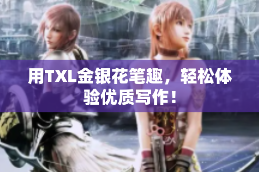 用TXL金银花笔趣，轻松体验优质写作！