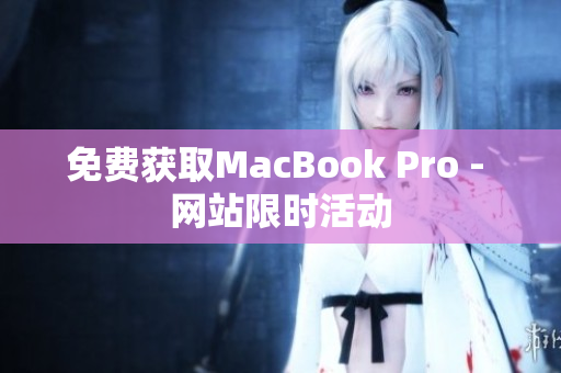 免费获取MacBook Pro - 网站限时活动
