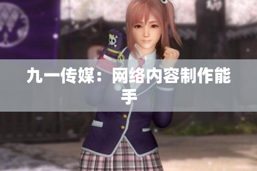九一传媒：网络内容制作能手