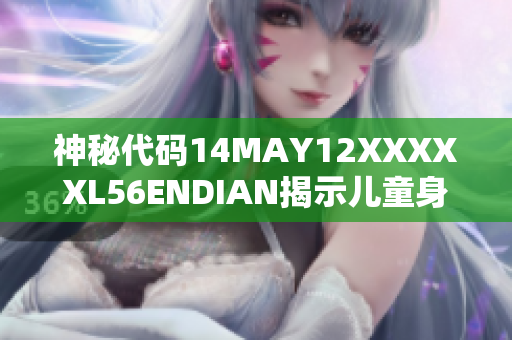 神秘代码14MAY12XXXXXL56ENDIAN揭示儿童身份的真相