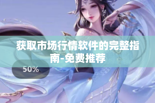 获取市场行情软件的完整指南-免费推荐