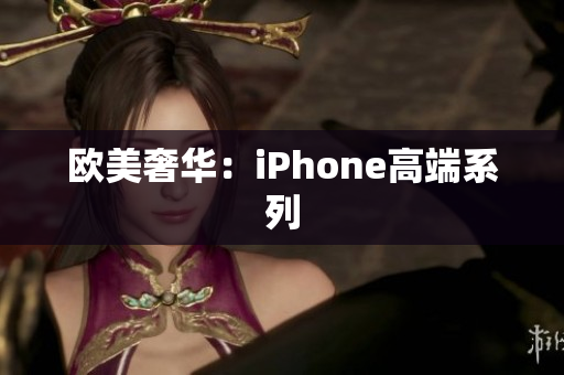 欧美奢华：iPhone高端系列