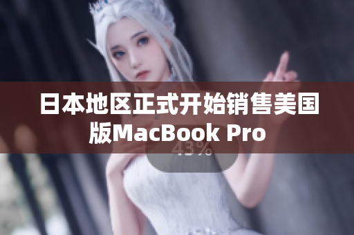 日本地区正式开始销售美国版MacBook Pro