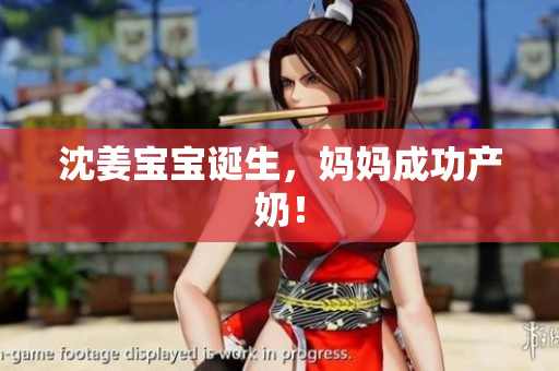 沈姜宝宝诞生，妈妈成功产奶！