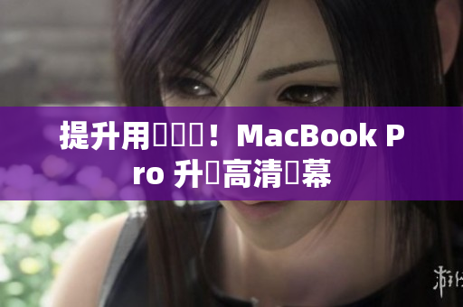 提升用戶體驗！MacBook Pro 升級高清螢幕