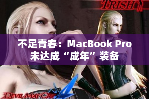 不足青春：MacBook Pro未达成“成年”装备
