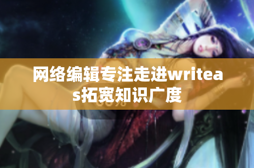 网络编辑专注走进writeas拓宽知识广度