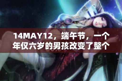 14MAY12，端午节，一个年仅六岁的男孩改变了整个乡村。