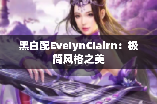黑白配EveIynCIairn：极简风格之美