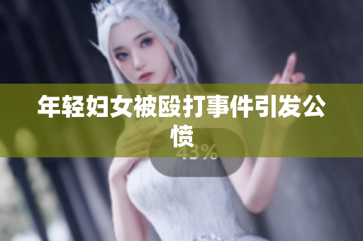 年轻妇女被殴打事件引发公愤