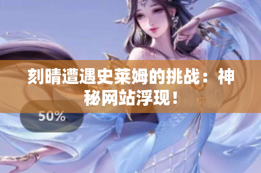 刻晴遭遇史莱姆的挑战：神秘网站浮现！
