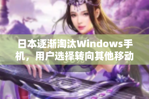日本逐渐淘汰Windows手机，用户选择转向其他移动设备