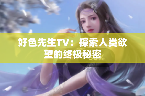 好色先生TV：探索人类欲望的终极秘密